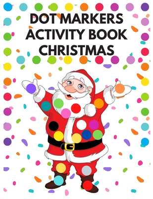 Dot Markers Activity Book Christmas: Dot Coloring Book For Kids And Toddlers - Christmas Gift For Toddlers - Preschool Kindergarten - Big Dots - Snowm - Big Bow