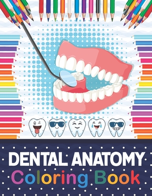 Coperta cărții 'Dental Anatomy Coloring Book: Fun and Easy Kids & Adult Coloring Book for Dental Assistants, Dental Students, Dental'