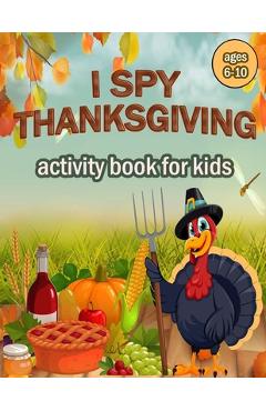 Coperta cărții 'I Spy Thanksgiving Activity Book for Kids Ages 6-10: 100 ACTIVITY PAGES - COLORING, RIDDLES, MAZES, SEARCH WORD, A Fun'