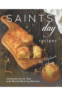 Poza produsului Saints' Day Recipes: Celebrate Saints' Day with Mouth-Watering Recipes - Stephanie Sharp