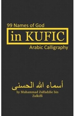 Coperta cărții 'In Kufic: 99 Names of God: Arabic Calligraphy - Muhammad Zulfadzlie Bin Zulkifli'