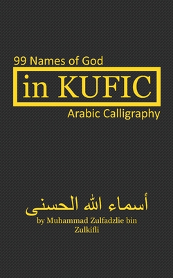 Coperta cărții 'In Kufic: 99 Names of God: Arabic Calligraphy - Muhammad Zulfadzlie Bin Zulkifli'