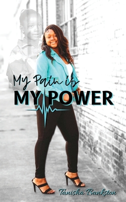 My Pain is My Power - Tanisha Bankston
