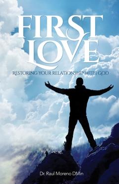 Poza produsului First Love: Restoring Your Relationship With God - Raul F. Moreno Dmin