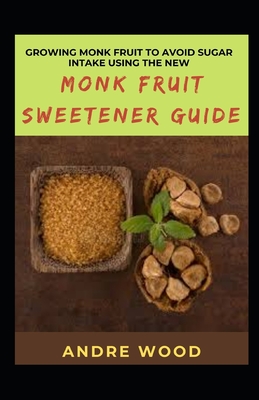 Growing Monk Fruit To Avoid Sugar Intake Using The New Monk Fruit Sweetener Guide - Andre Wood