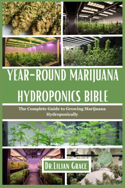 Year-Round Marijuana Hydroponics Bible: The Complete Guide to Growing Marijuana Hydroponically - Lilian Grace