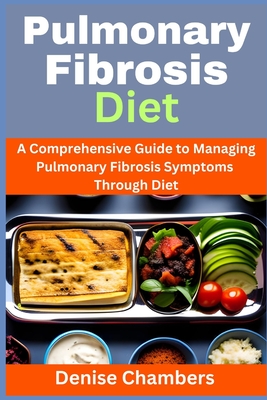 Pulmonary Fibrosis Diet: A Comprehensive Guide to Managing Your Symptoms and Live Healthy - Denise Chambers