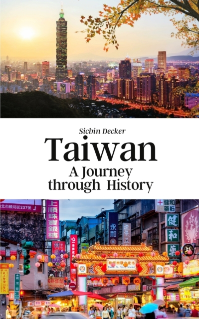 Taiwan: A Journey through History - Sichin Decker