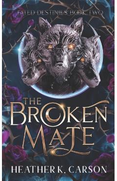 The Broken Mate: Fated Destinies #2 - Heather K. Carson