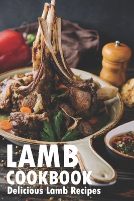 Lamb Cookbook: Delicious Lamb Recipes - Brad Hoskinson