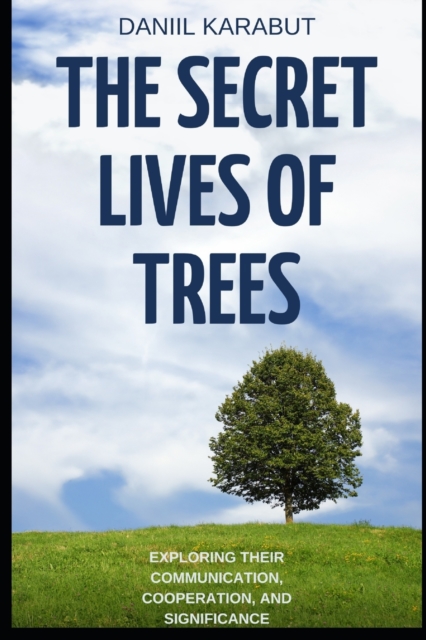 The Secret Lives of Trees: Exploring Their Communication, Cooperation, and Significance - Daniil Karabut