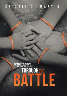 Through the Battle: One Family's Journey of Fighting for Joy - Kristin S. Martin