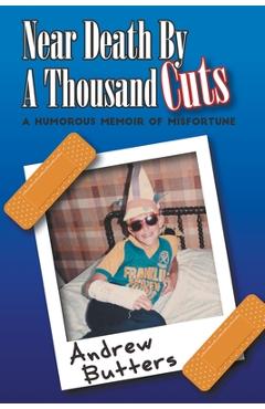 Coperta cărții 'Near Death By A Thousand Cuts: A Humorous Memoir Of Misfortune - Andrew Butters'