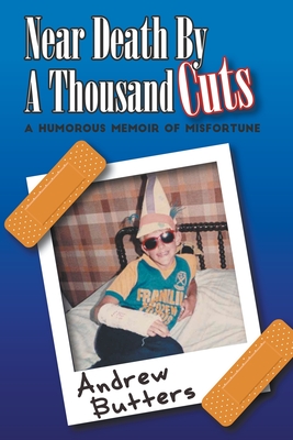 Near Death By A Thousand Cuts: A Humorous Memoir Of Misfortune - Andrew Butters