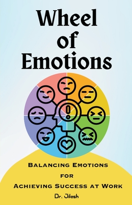 Coperta cărții 'Wheel of Emotions: Balancing Emotions for Achieving Success at Work - Jilesh'