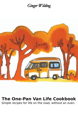 The One-Pan Van Life Cookbook: Simple recipes for life on the road, without an oven. - Ginger Wilding