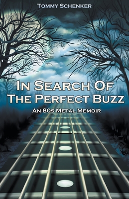 In Search Of The Perfect Buzz: An 80s Metal Memoir - Tommy Schenker