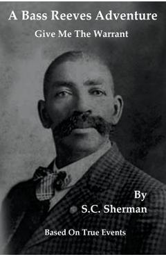 Coperta cărții 'A Bass Reeves Adventure - Give Me The Warrant - S. C. Sherman'