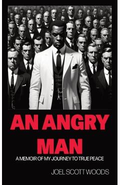 Coperta cărții 'An Angry Man: A Memoir of My Journey to True Peace - Joel Scott Woods'