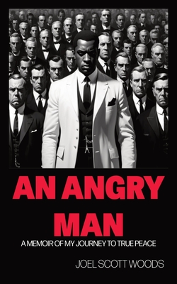 An Angry Man: A Memoir of My Journey to True Peace - Joel Scott Woods