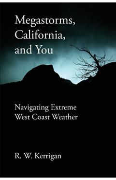 Coperta cărții 'Megastorms, California, and You: Navigating Extreme West Coast Weather - R. W. Kerrigan'