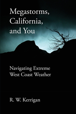 Megastorms, California, and You: Navigating Extreme West Coast Weather - R. W. Kerrigan