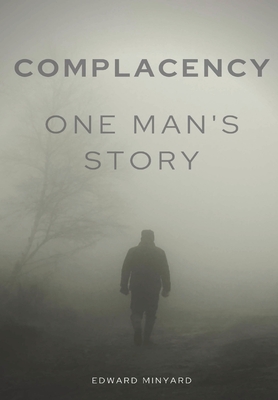 Complacency: One Man's Story - Edward Minyard