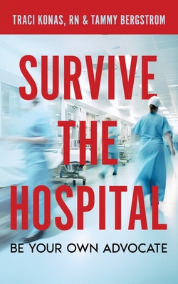 Survive the Hospital, Be Your Own Advocate, Don't Get Neglected - Traci Konas