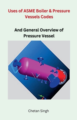 Uses of ASME Boiler & Pressure Vessels Codes - Chetan Singh