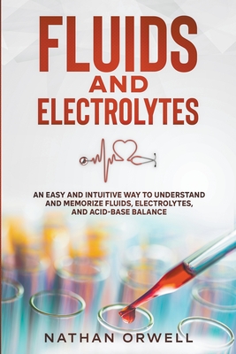 Coperta cărții 'Fluids and Electrolytes: An Easy and Intuitive Way to Understand and Memorize Fluids, Electrolytes, and Acidic-Base'
