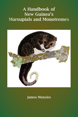 A Handbook of New Guinea's Marsupials and Monotremes - James Menzies