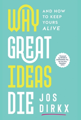 Why Great Ideas Die: And how to keep yours alive - Jos Dirkx