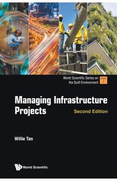 Coperta cărții 'Managing Infrastructure Projects (Second Edition) - Willie Chee Keong Tan'