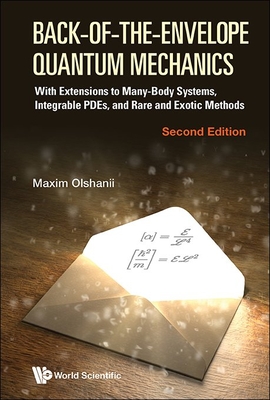 Back-Of-The-Envelope Quantum Mechanics: With Extensions to Many-Body Systems and Integrable Pdes (Second Edition) - Maxim Olchanyi (olshanii)