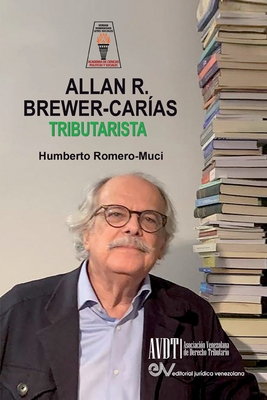 ALLAN BREWER CARIAS TRIBUTARISTA. Sus aportaciones al Derecho Tributario Venezolano - Humberto Romero-muci