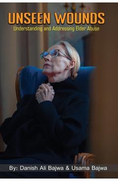Coperta cărții 'Unseen Wounds: Understanding and Addressing Elder Abuse - Danish Ali Bajwa'