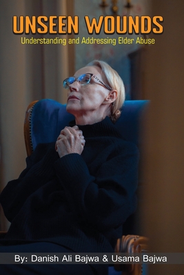 Coperta cărții 'Unseen Wounds: Understanding and Addressing Elder Abuse - Danish Ali Bajwa'