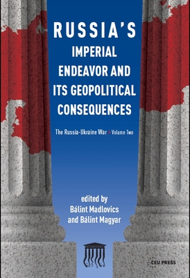Russia's Imperial Endeavor and Its Geopolitical Consequences: The Russia-Ukraine War, Volume Two - Bálint Madlovics