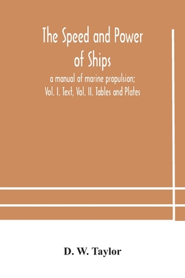 The speed and power of ships; a manual of marine propulsion; Vol. I. Text, Vol. II. Tables and Plates - D. W. Taylor