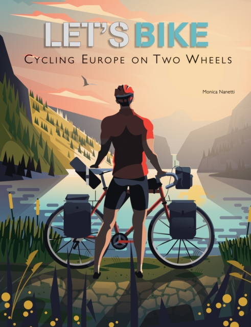 Let's Bike: Cycling Europe on Two Wheels - Monica Nanetti