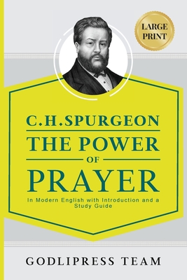 C. H. Spurgeon The Power of Prayer: In Modern English with Introduction and a Study Guide (LARGE PRINT) - Godlipress Team