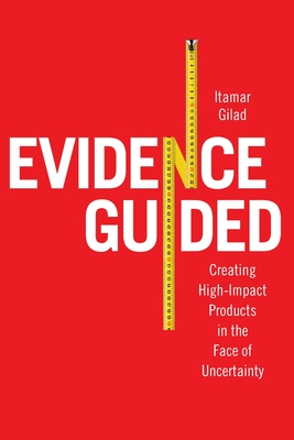 Evidence-Guided: Creating High Impact Products in the Face of Uncertainty - Itamar Gilad