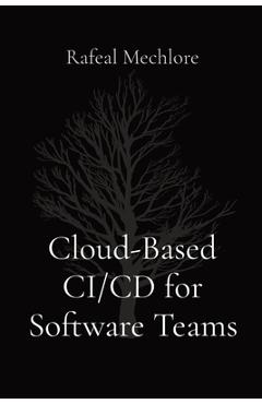 Coperta cărții 'Cloud-Based CI/CD for Software Teams - Rafeal Mechlore'