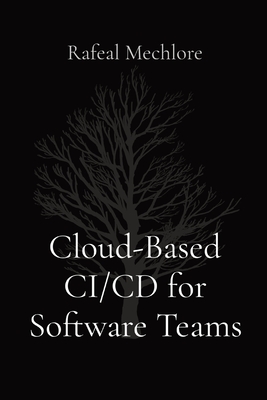 Coperta cărții 'Cloud-Based CI/CD for Software Teams - Rafeal Mechlore'