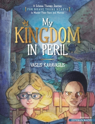My Kingdom in Peril: A Schema Therapy Journey for Brave Young Hearts to Master Their Fears and Worries - Vasilis Karavasilis