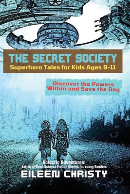 The Secret Society-Superhero Tales for Kids Ages 9-11: Discover the Powers Within and Save the Day - Eileen Christy