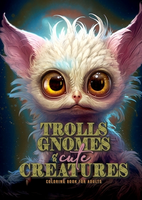 Trolls, Gnomes and cute Creatures Coloring Book for Adults: Gnomes Coloring Book Grayscale Trolls Coloring Book for Adults Fantasy Coloring Book Magic - Monsoon Publishing