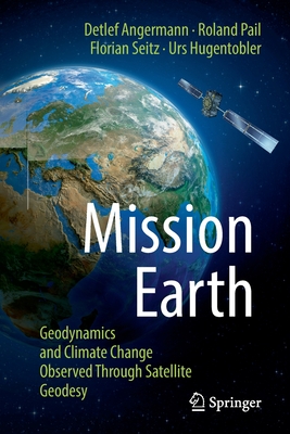 Mission Earth: Geodynamics and Climate Change Observed Through Satellite Geodesy - Detlef Angermann