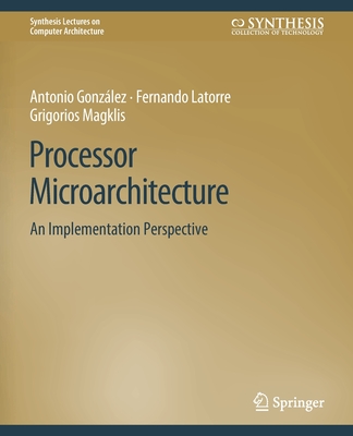 Processor Microarchitecture: An Implementation Perspective - Antonio Gonzalez