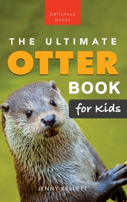 The Ultimate Otter Book for Kids: 100+ Amazing Otter Photos, Facts, Quiz & More - Jenny Kellett